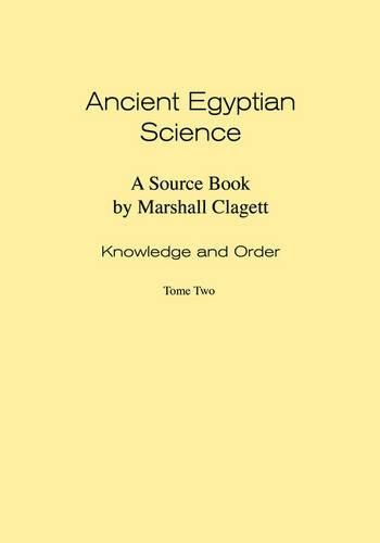 Cover image for Ancient Egyptian Science: A Source Book. Volume I: Knowledge and Order. Tome Two.