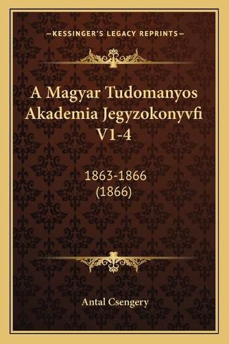 Cover image for A Magyar Tudomanyos Akademia Jegyzokonyvfi V1-4: 1863-1866 (1866)