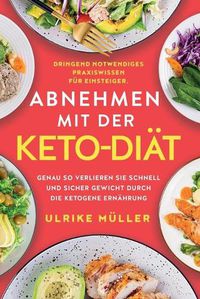 Cover image for Abnehmen mit der Keto-Diat: Dringend notwendiges Praxiswissen fur Einsteiger. Genau so verlieren Sie schnell und sicher Gewicht durch die ketogene Ernahrung