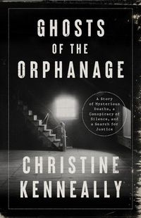 Cover image for Ghosts of the Orphanage: A True Story of Murder, a Conspiracy of Silence, and a Search for Justice