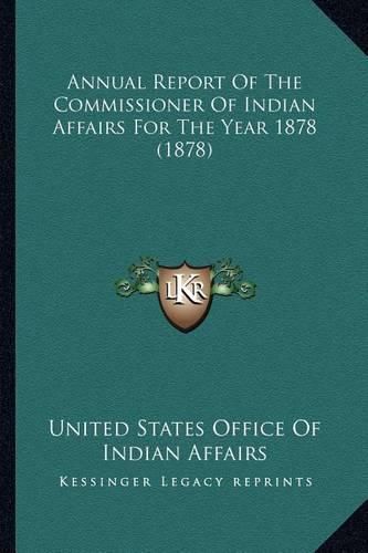 Annual Report of the Commissioner of Indian Affairs for the Annual Report of the Commissioner of Indian Affairs for the Year 1878 (1878) Year 1878 (1878)