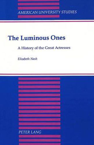 Cover image for The Luminous Ones: A History of the Great Actresses