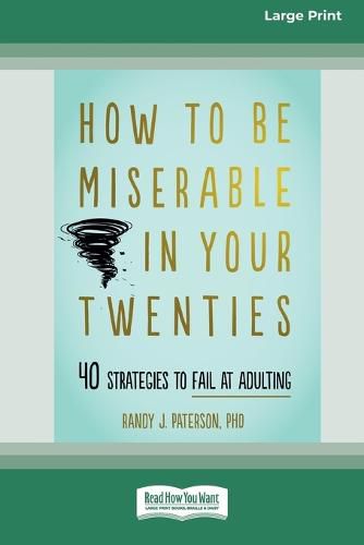 Cover image for How to Be Miserable in Your Twenties: 40 Strategies to Fail at Adulting [16pt Large Print Edition]