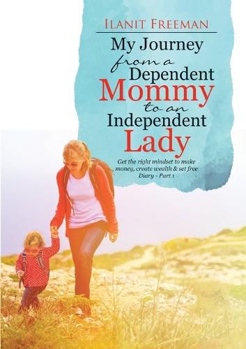 Cover image for My Journey from a Dependent Mommy to an Independent Lady: Get the right mindset to make money, create wealth & set free Diary - Part 1