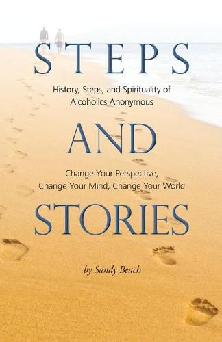 Cover image for Steps and Stories: History, Steps, and Spirituality of Alcoholics Anonymous - Change Your Perspective, Change Your Mind, Change Your World