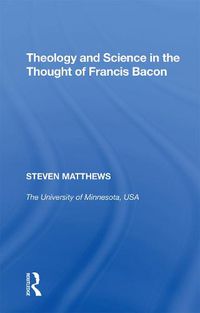 Cover image for Theology and Science in the Thought of Francis Bacon