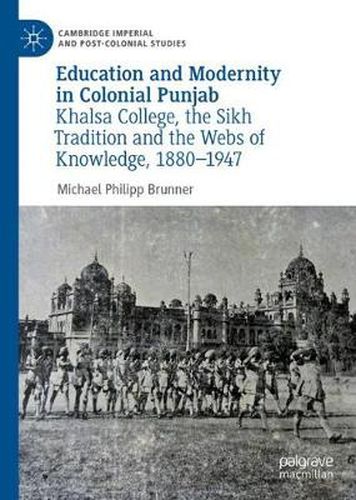 Education and Modernity in Colonial Punjab: Khalsa College, the Sikh Tradition and the Webs of Knowledge, 1880-1947