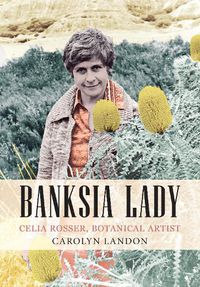 Cover image for Banksia Lady: Celia Rosser, Botanical Artist