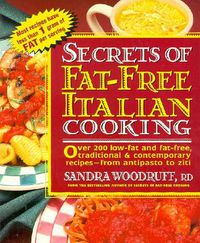 Cover image for Secrets of Fat-Free Italian Cooking: Over 200 Low-Fat and Fat-Free, Traditional & Contemporary Recipes --From