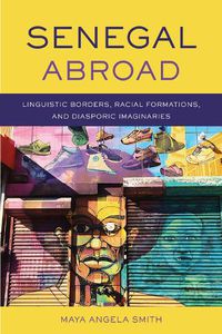 Cover image for Senegal Abroad: Linguistic Borders, Racial Formations, and Diasporic Imaginaries