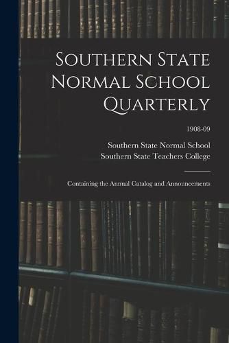 Cover image for Southern State Normal School Quarterly: Containing the Annual Catalog and Announcements; 1908-09