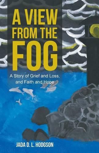 Cover image for A View from the Fog: A Story of Grief and Loss, and Faith and Hope