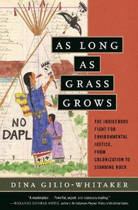 Cover image for As Long as Grass Grows: The Indigenous Fight for Environmental Justice, from Colonization to Standing Rock