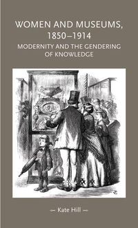 Cover image for Women and Museums, 1850-1914: Modernity and the Gendering of Knowledge