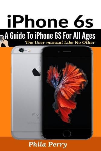 Cover image for iPhone 6s: A Guide To iPhone 6S for All Ages