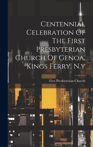 Centennial Celebration Of The First Presbyterian Church Of Genoa, Kings Ferry, N.y