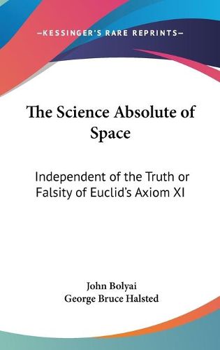 The Science Absolute of Space: Independent of the Truth or Falsity of Euclid's Axiom XI