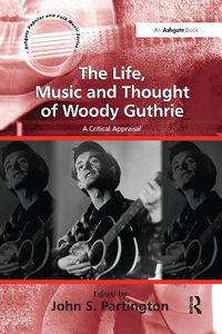 Cover image for The Life, Music and Thought of Woody Guthrie: A Critical Appraisal