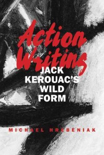 Cover image for Action Writing: Jack Kerouac's Wild Form