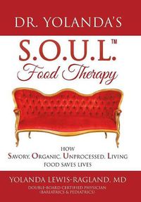 Cover image for Dr. Yolanda's S.O.U.L. Food Therapy: How Savory, Organic, Unprocessed, Living Food Saves Lives