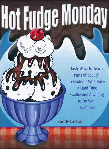 Cover image for Hot Fudge Monday: Tasty Ways to Teach Parts of Speech to Students Who Have a Hard Time Swallowing Anything to Do with Grammar