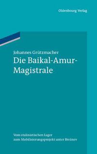 Cover image for Die Baikal-Amur-Magistrale: Vom Bamlag Zum Mobilisierungsprojekt Unter Breznev