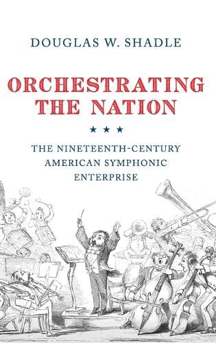 Cover image for Orchestrating the Nation: The Nineteenth-Century American Symphonic Enterprise