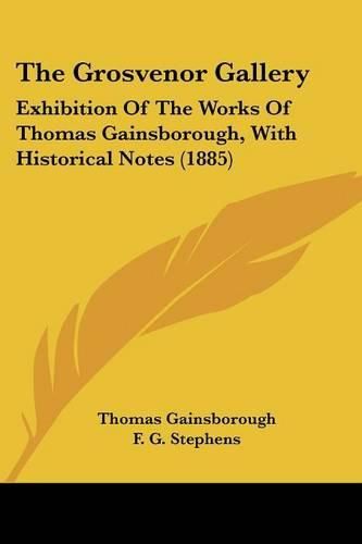 Cover image for The Grosvenor Gallery: Exhibition of the Works of Thomas Gainsborough, with Historical Notes (1885)