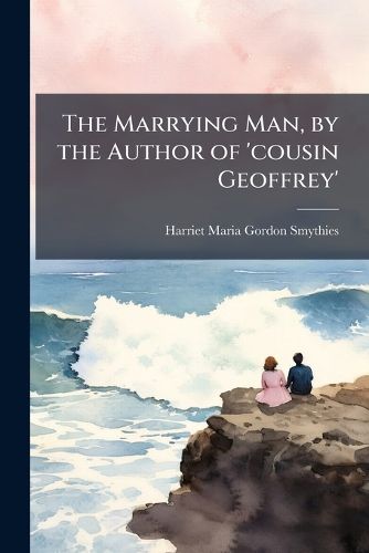 Cover image for The Marrying Man, by the Author of 'Cousin Geoffrey'.