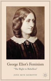 Cover image for George Eliot's Feminism: The Right to Rebellion
