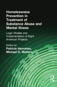 Cover image for Homelessness Prevention in Treatment of Substance Abuse and Mental Illness: Logic Models and Implementation of Eight American Projects