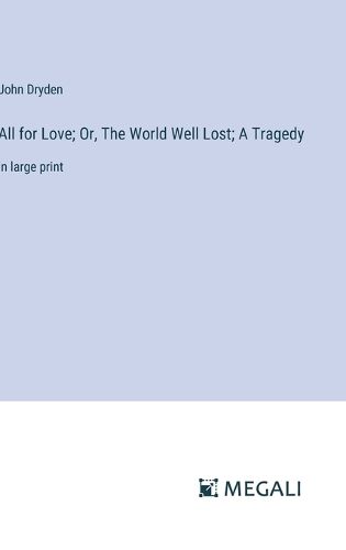 Cover image for All for Love; Or, The World Well Lost; A Tragedy