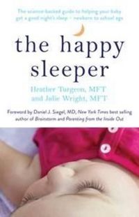 Cover image for The Happy Sleeper: The Science-backed Guide to Helping your Baby get a Good night's sleep - Newborn to School age