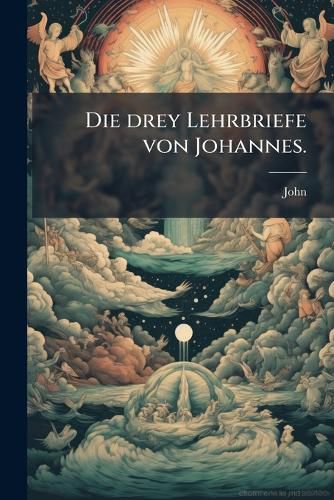 Cover image for Die drey Lehrbriefe von Johannes.