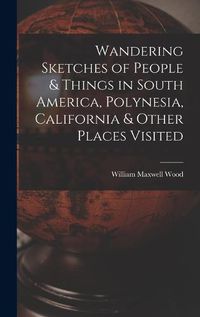 Cover image for Wandering Sketches of People & Things in South America, Polynesia, California & Other Places Visited