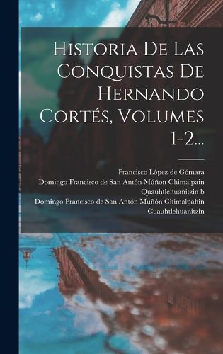 Cover image for Historia De Las Conquistas De Hernando Cortes, Volumes 1-2...