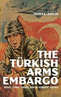 Cover image for The Turkish Arms Embargo: Drugs, Ethnic Lobbies, and US Domestic Politics