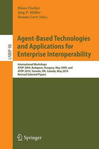 Cover image for Agent-Based Technologies and Applications for Enterprise Interoperability: International Workshops ATOP 2009, Budapest, Hungary, May 12, 2009, and ATOP 2010, Toronto, ON, Canada, May 10, 2010, Revised Selected Papers