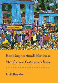 Cover image for Banking on Small Business: Microfinance in Contemporary Russia