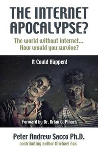 Cover image for THE INTERNET APOCALYPSE? The World Without Internet... How Would You survive?