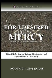 Cover image for For I Desired Mercy: Biblical Reflections on Religion, Relationship, and Righteousness in Christianity