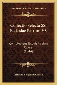 Cover image for Collectio Selecta SS. Ecclesiae Patrum V8: Complectens Exquisitissima Opera (1844)