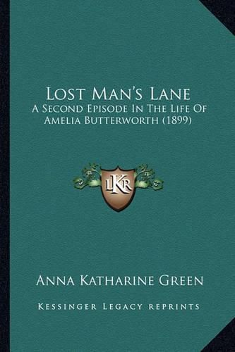 Cover image for Lost Man's Lane Lost Man's Lane: A Second Episode in the Life of Amelia Butterworth (1899) a Second Episode in the Life of Amelia Butterworth (1899)