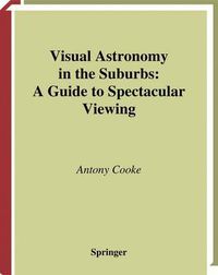 Cover image for Visual Astronomy in the Suburbs: A Guide to Spectacular Viewing