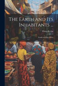 Cover image for The Earth and Its Inhabitants ...