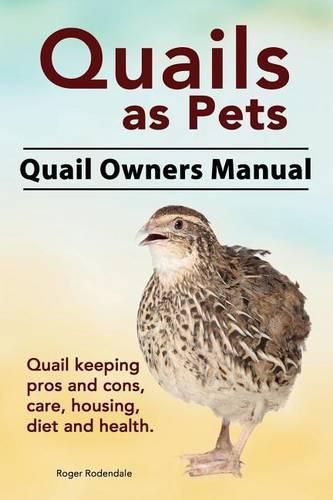 Cover image for Quails as Pets. Quail Owners Manual. Quail keeping pros and cons, care, housing, diet and health.