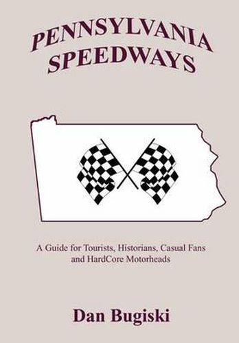 Cover image for Pennsylvannia Speedways: A Guidebook for Tourists, Historians, Casual Fans and Hard Core Motorheads