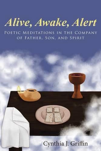 Cover image for Alive, Awake, Alert: Poetic Meditations in the Company of Father, Son, and Spirit