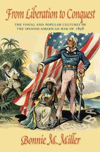 Cover image for From Liberation to Conquest: The Visual and Popular Cultures of the Spanish-American War of 1898