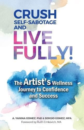 Cover image for Crush Self-Sabotage and Live Fully!: The Artist's Wellness Journey to Confidence and Success